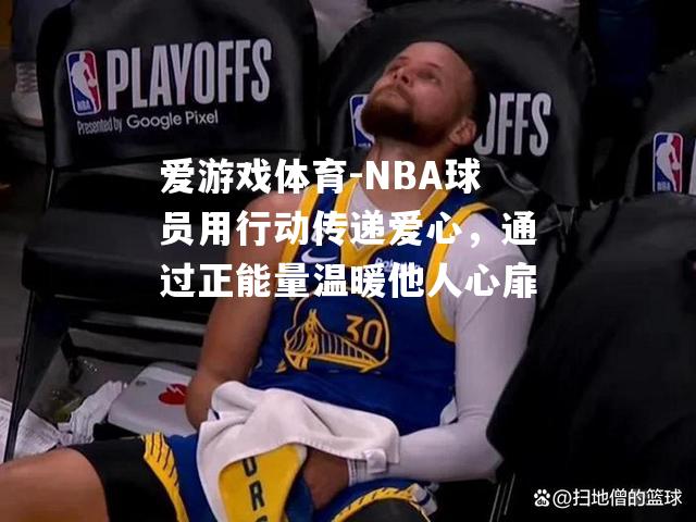 NBA球员用行动传递爱心，通过正能量温暖他人心扉